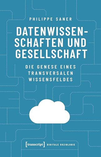 Datenwissenschaften und Gesellschaft: Die Genese eines transversalen Wissensfeldes (Digitale Soziologie 1)