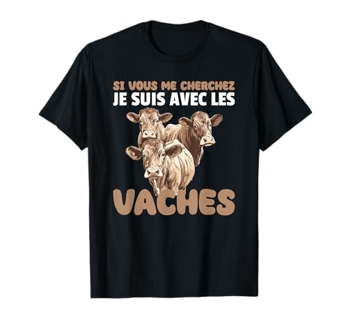Si Vous Me Cherchez, Je suis avec Les Vaches T-Shirt