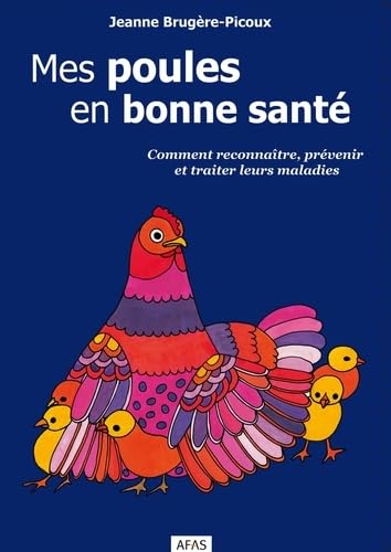 Mes poules en bonne santé: Comment reconnaître, prévenir et traiter leurs maladies