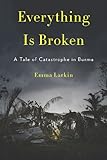 Everything Is Broken: A Tale of Catastrophe in Burma