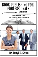 Book Publishing for Professionals: Nine Proven Steps for Gaining More Influence 1505396190 Book Cover