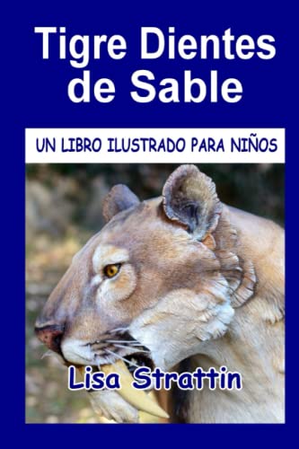 Tigre Dientes de Sable: LIBRO EN ESPAÑOL PARA NIÑOS DE 6-8 AÑOS (Libros Ilustrados para Niños)