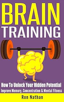 Paperback Brain Training: How To Unlock Your Hidden Potential - Improve Memory, Concentration & Mental Fitness Book