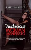 THE Audacious WOMAN MANIFESTO: A Revolutionary Guide To Building Your Empire On Your Own Terms