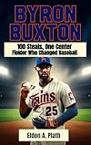 BYRON BUXTON: 100 Steals, One Center Fielder Who Changed Baseball
