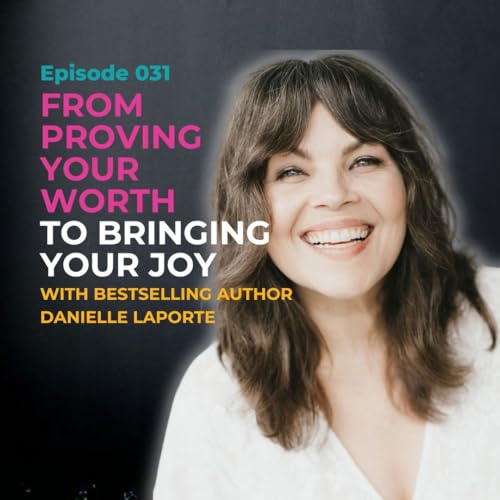 EP 031: From Proving Your Worth to Bringing Your Joy with Bestselling Author Danielle LaPorte Titelbild