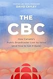 The CBC: How Canada's Public Broadcaster Lost Its Voice (and How it Can Get it Back)