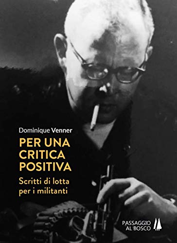 Per una critica positiva. Scritti di lotta per i