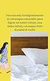  Duerma más inteligentemente: 21 estrategias esenciales para lograr un mejor cuerpo, una mejor salud y un mayor éxito durante el sueño