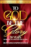 To God Be The Glory: 50 Years Of Ministry, Joy, Challenges And Victories B0F6FTR2LF Book Cover