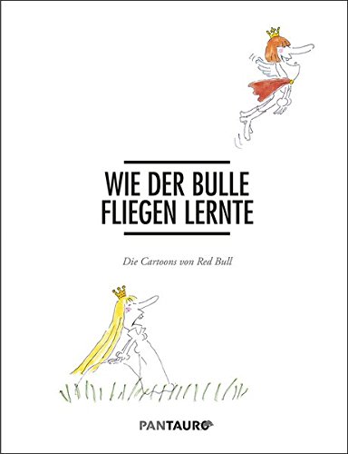 Wie der Bulle fliegen lernte: Die Cartoons von Red Bull Wie der Bulle fliegen lernte: Die Cartoons von Red Bull