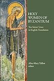 Holy Women of Byzantium: Ten Saints' Lives in English Translation (Dumbarton Oaks Byzantine Saints Lives)