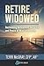 Retire Widowed: Reclaiming Retirement Security and Peace of Mind After Loss