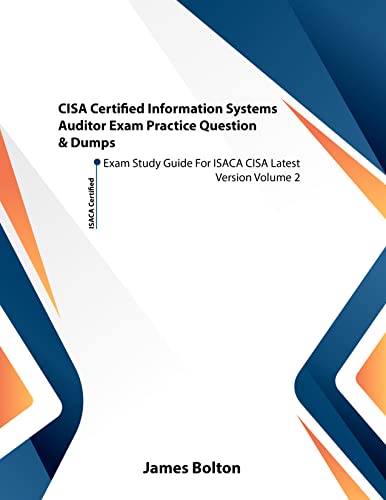 CISA Certified Information Systems Auditor Exam Practice Question & Dumps: Exam Study Guide for Isaca CISA Latest Version Volume 2