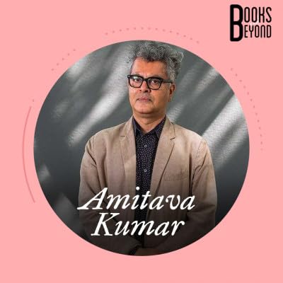 4.17 Amitava Kumar: Decoding The Lives Of Writers
