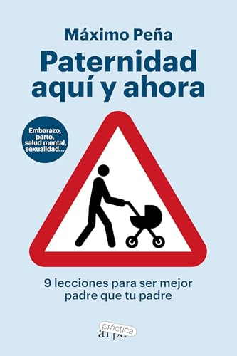 Paternidad aquí y ahora: 9 lecciones para ser mejor padre que tu padre (ARPA PRACTICA)