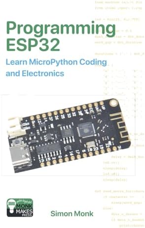 Programming ESP32: Learn MicroPython Coding and Electronics (MonkMakes Embedded Programming)