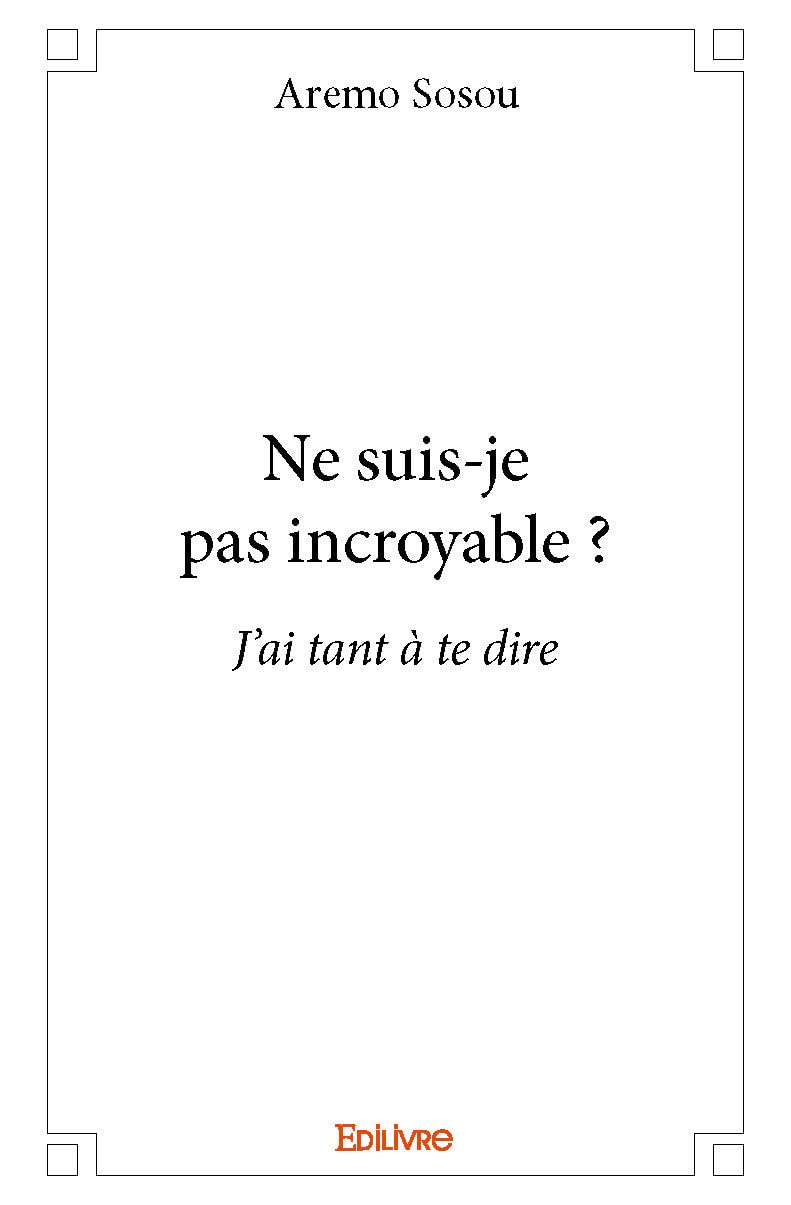 NE SUIS-JE PAS INCROYABLE ?