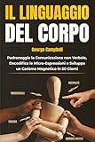 Il Linguaggio del Corpo: Padroneggia la Comunicazione Non Verbale, Decodifica le Micro-Espressioni e Sviluppa un Carisma Magnetico in 30 Giorni