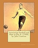 john cameron mitchell podcast  Association Football and How to Play It (1908) by: John Cameron