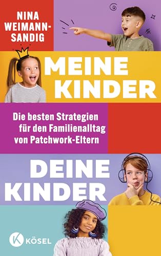 Meine Kinder, deine Kinder: Die besten Strategien für den Familienalltag von Patchwork-Eltern