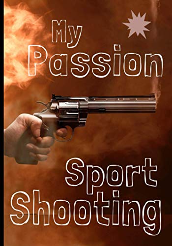 My passion Sport Shooting: Target Shooting Log, Range, Sporting, Diagrams and Data Logbook / Record your Results, Improve your Skills and Accuracy