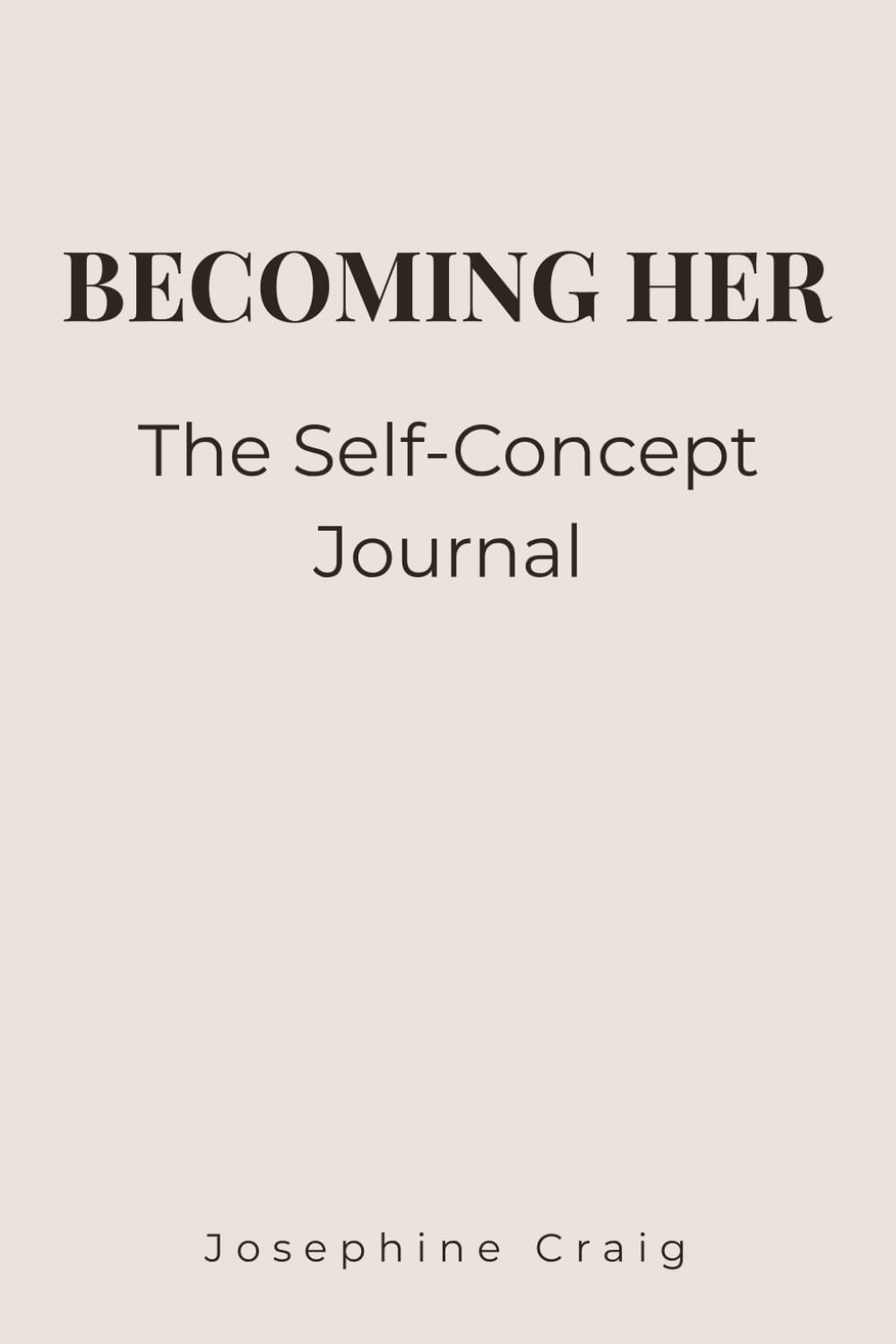 The Self-Concept: A Self-Concept, Confidence & Self-Worth Journal for Women Ready to Redefine Themselves and Build a Stronger Identity