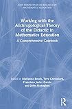Working with the Anthropological Theory of the Didactic in Mathematics Education: A Comprehensive Casebook (New Persepectives on Research in Mathematics Education)