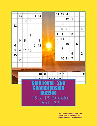 Gold Level - 250 Championship puzzles - 15 x 15 Sudoku - Vol. 23: 50 “X” Diagonal Anti-Knight + 50 Hermit + 50 “X” Diagonal + 50 “X” Diagonal Hermit + ... perfect book for you. (PITSTOP GOLD SERIES)