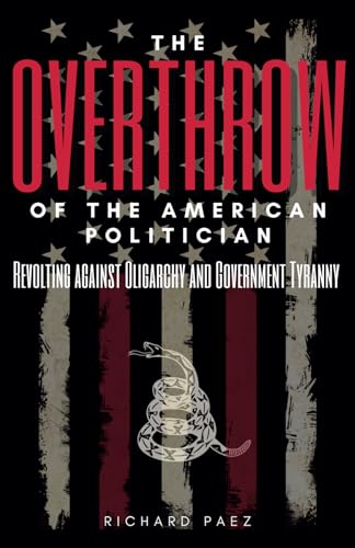 The Overthrow of the American Politician: Revolting Against Oligarchy and Government Tyranny