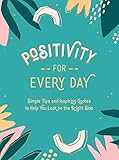 Positivity for Every Day: Simple Tips and Inspiring Quotes to Help You Look on the Bright Side