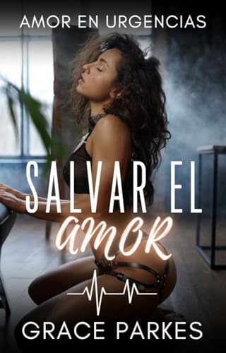 Salvar el amor: Una novela médica sáfica sobre segundas oportunidades y atracción irresistible (Amor en urgencias nº 2) (Spanish Edition)