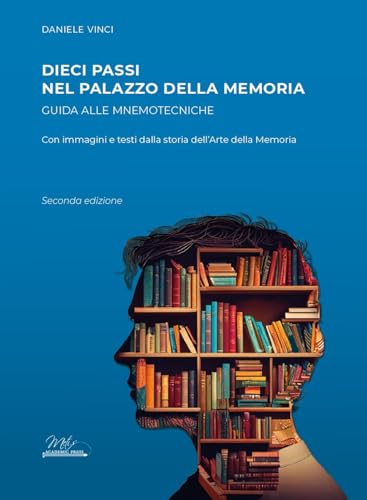 Dieci passi nel palazzo della memoria. Guida alle mnemotecniche con immagini e testi dalla storia dell'arte della memoria