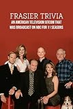  Frasier Trivia: An American Television Sitcom That was Broadcast on NBC for 11 Seasons: How Well Do You Know about Frasier Sitcom? (English Edition)