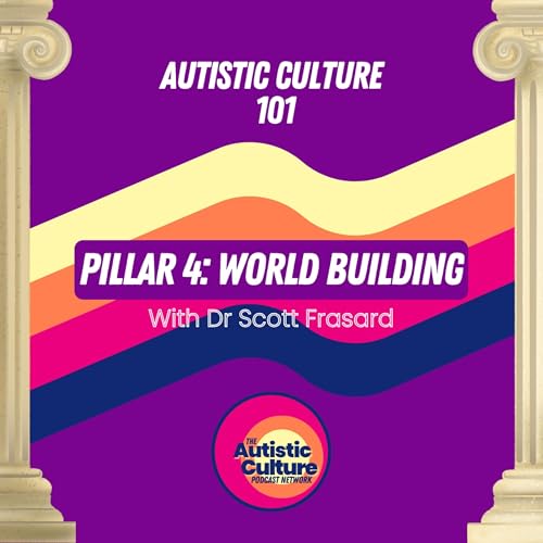 Autistic Culture 101: Pillar 4 - World Building with Dr Scott Frasard Podcast Por arte de portada