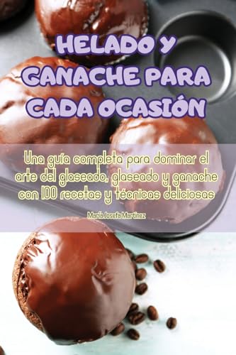 Helado Y Ganache Para Cada Ocasión (Spanish Edition)