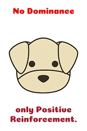 No Dominance, Only Positive Reinforcement: Dog Notebook / Dog Journal, with 120 Pages, 6*9, Soft Cover and Matte Finish.