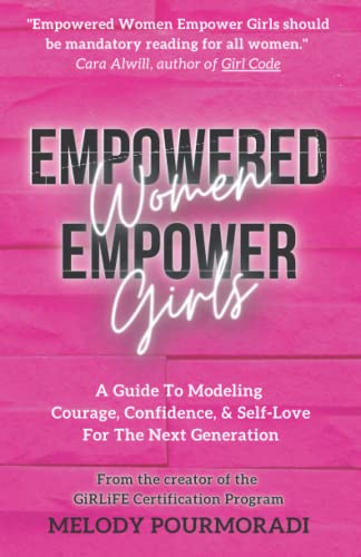 Empowered Women Empower Girls: A Guide To Modeling Courage, Confi...