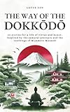 The Way of the Dokkōdō: 42 stories for a life of virtue and honor, inspired by the samurai precepts and the teachings of Miyamoto Musashi (Lotus Zen - EN)
