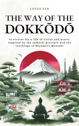The Way of the Dokkōdō: 42 stories for a life of virtue and honor, inspired by the samurai precepts and the teachings of Miyamoto Musashi (Lotus Zen - EN)