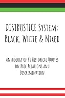 DISTRUSTICE System: Black, White & Mixed: Anthology of 44 Historical Quotes on Race Relations and Discrimination B08DBYMR5K Book Cover