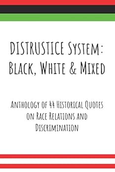 Paperback DISTRUSTICE System: Black, White & Mixed: Anthology of 44 Historical Quotes on Race Relations and Discrimination Book