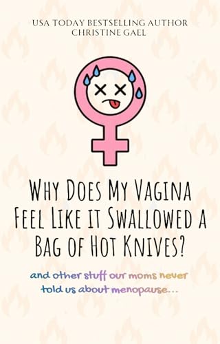 Why Does My Vagina Feel Like it Swallowed a Bag of Hot Knives?: And other stuff our moms never told us about menopause...