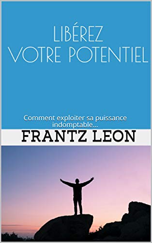 LIBÉREZ Votre POTENTIEL: Comment exploiter sa puissance indomptable... (French Edition) LIBÉREZ Votre POTENTIEL: Comment exploiter sa puissance indomptable... (French Edition)
