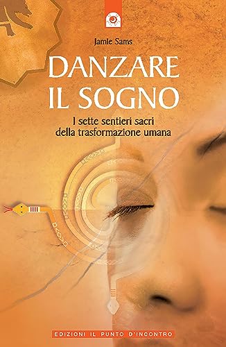 Danzare Il Sogno. I Sette Sentieri Sacri Della Trasformazione Umana