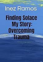 Finding Solace My Story: Overcoming Trauma B0CWR9SS1Z Book Cover