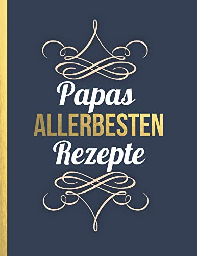 Papas allerbesten Rezepte: Das personalisierte Rezeptbuch zum Selberschreiben für 120 beste Rezepte mit Inhaltsverzeichnis uvm. – edles, ... Softcover (leeres Kochbuch) (German Edition)