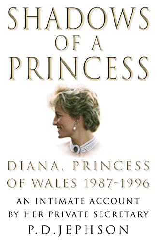 Shadows of a Princess: Diana, Princess of Wales 1987-1996 - An Intimate Account by Her Private Secretary