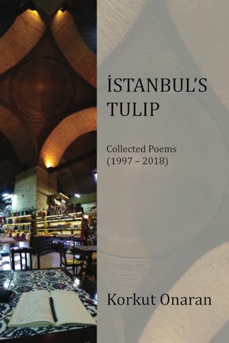 Istanbul's Tulip: Collected Poems: (1997-2018)