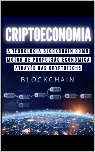 Criptoeconomia: A Tecnologia Blockchain Como Motor de Propulsão E...